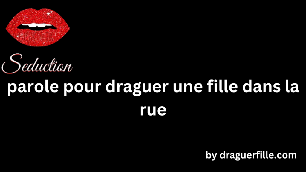 parole pour draguer une fille dans la rue